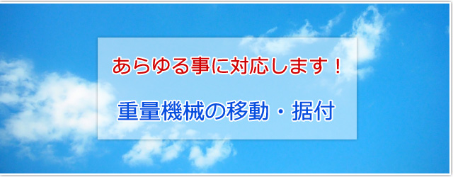 あらゆる事に対応します！重量機械の移動・据付